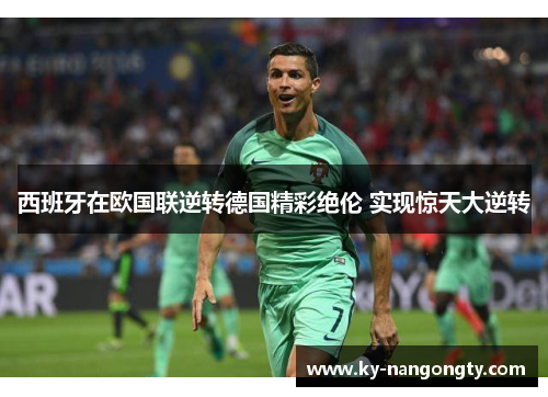 西班牙在欧国联逆转德国精彩绝伦 实现惊天大逆转