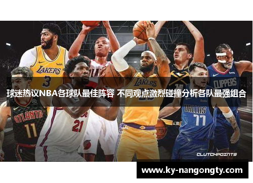 球迷热议NBA各球队最佳阵容 不同观点激烈碰撞分析各队最强组合